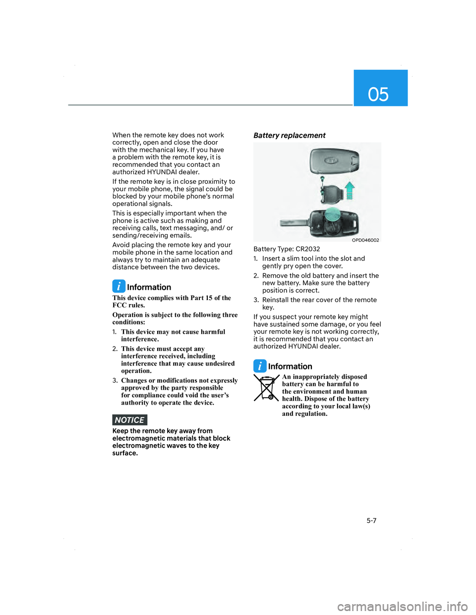 HYUNDAI SANTA FE 2022  Owners Manual 05
5-7
When the remote key does not work 
correctly, open and close the door 
with the mechanical key. If you have 
a problem with the remote key, it is 
recommended that you contact an 
authorized HY