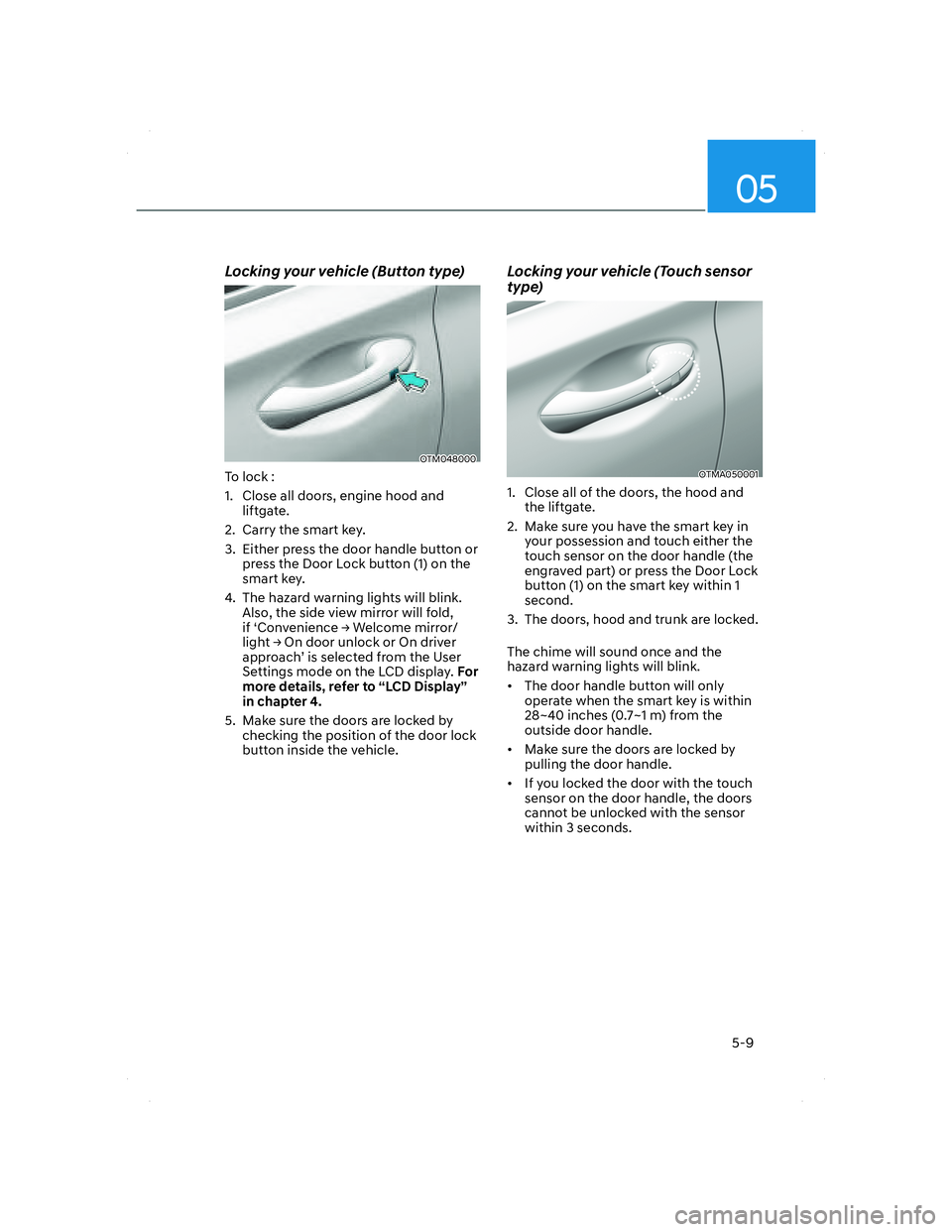 HYUNDAI SANTA FE 2022  Owners Manual 05
5-9
Locking your vehicle (Button type)
OTM048000OTM048000
To lock :
1.  Close all doors, engine hood and 
liftgate.
2.  Carry the smart key.
3.  Either press the door handle button or 
press the Do