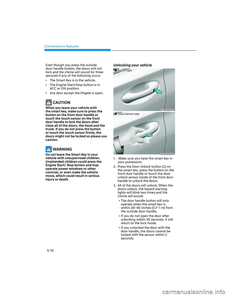 HYUNDAI SANTA FE 2022 Owners Manual Convenience features
5-10
Even though you press the outside
door handle button, the doors will not
lock and the chime will sound for three
seconds if any of the following occur:
• The Smart Key HYUNDAI SANTA FE 2022 Owners Manual Convenience features
5-10
Even though you press the outside
door handle button, the doors will not
lock and the chime will sound for three
seconds if any of the following occur:
• The Smart Key