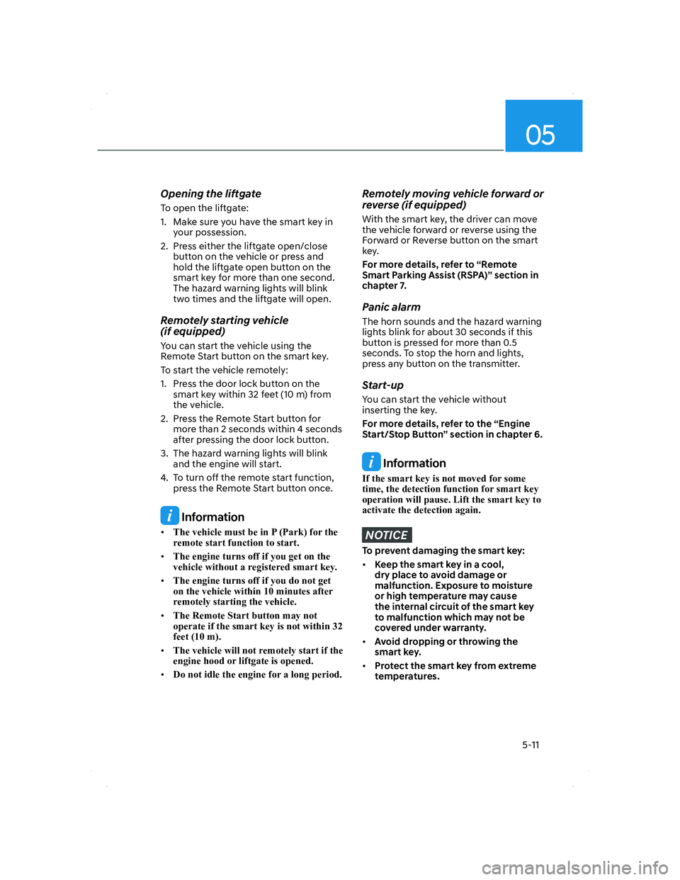 HYUNDAI SANTA FE 2022 Owners Manual 05
5-11
Opening the liftgate
To open the liftgate:
1. Make sure you have the smart key in
your possession.
2. Press either the liftgate open/close
button on the vehicle or press and
hold the lift HYUNDAI SANTA FE 2022 Owners Manual 05
5-11
Opening the liftgate
To open the liftgate:
1. Make sure you have the smart key in
your possession.
2. Press either the liftgate open/close
button on the vehicle or press and
hold the lift