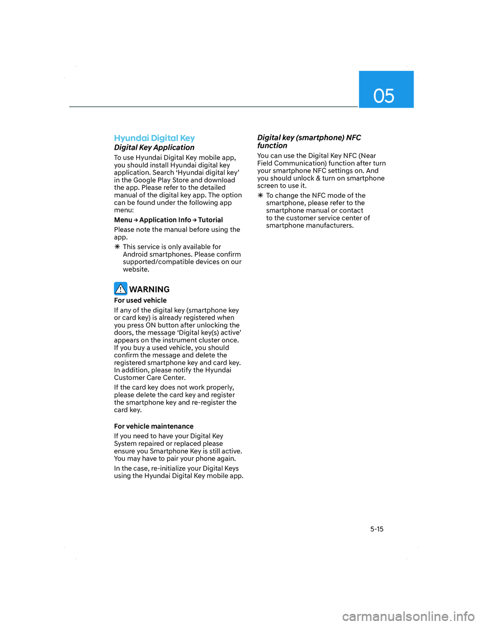 HYUNDAI SANTA FE 2022 Owners Manual 05
5-15
Hyundai Digital Key
Digital Key Application
To use Hyundai Digital Key mobile app,
you should install Hyundai digital key
application. Search ‘Hyundai digital key’
in the Google Play St HYUNDAI SANTA FE 2022 Owners Manual 05
5-15
Hyundai Digital Key
Digital Key Application
To use Hyundai Digital Key mobile app,
you should install Hyundai digital key
application. Search ‘Hyundai digital key’
in the Google Play St