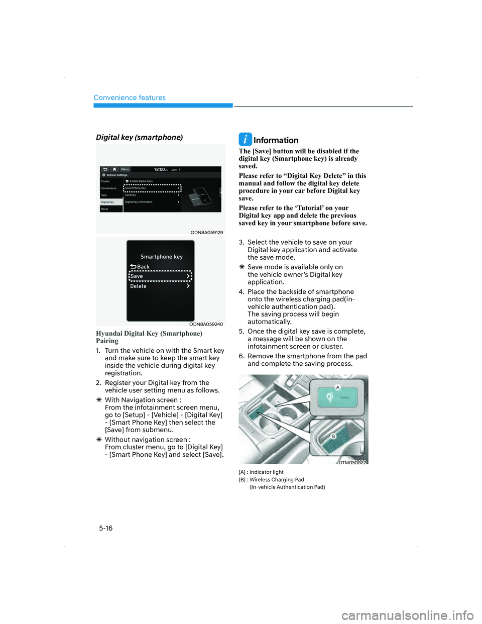 HYUNDAI SANTA FE 2022  Owners Manual Convenience features
5-16
Digital key (smartphone)
ODN8A059129ODN8A059129
ODN8A059240ODN8A059240
Hyundai Digital Key (Smartphone) 
Pairing
1.  Turn the vehicle on with the Smart key 
and make sure to 