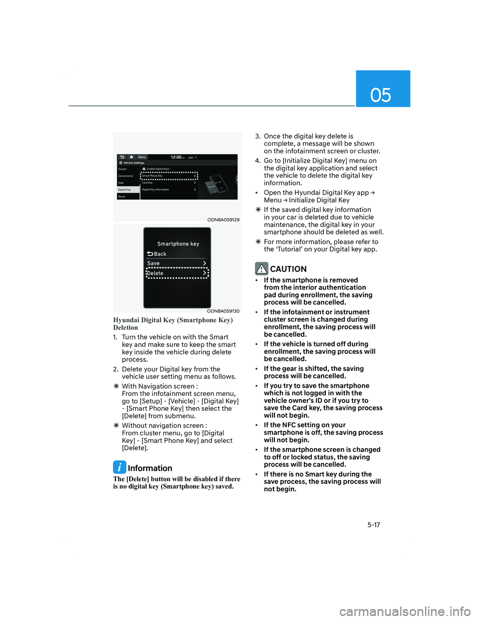 HYUNDAI SANTA FE 2022 Owners Manual 05
5-17
ODN8A059129ODN8A059129
ODN8A059130ODN8A059130
Hyundai Digital Key (Smartphone Key)
Deletion
1. Turn the vehicle on with the Smart
key and make sure to keep the smart
key inside the vehicle HYUNDAI SANTA FE 2022 Owners Manual 05
5-17
ODN8A059129ODN8A059129
ODN8A059130ODN8A059130
Hyundai Digital Key (Smartphone Key)
Deletion
1. Turn the vehicle on with the Smart
key and make sure to keep the smart
key inside the vehicle