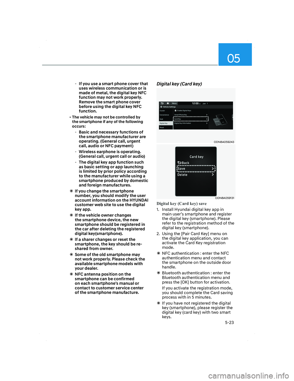 HYUNDAI SANTA FE 2022 Owners Manual 05
5-23
-If you use a smart phone cover that
uses wireless communication or is
made of metal, the digital key NFC
function may not work properly.
Remove the smart phone cover
before using the d HYUNDAI SANTA FE 2022 Owners Manual 05
5-23
-If you use a smart phone cover that
uses wireless communication or is
made of metal, the digital key NFC
function may not work properly.
Remove the smart phone cover
before using the d