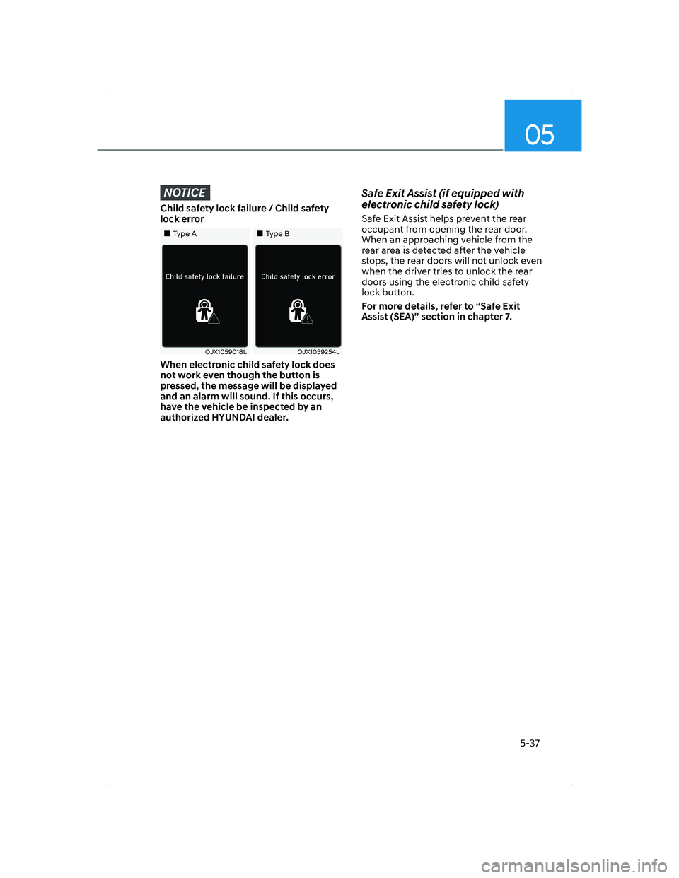 HYUNDAI SANTA FE 2022  Owners Manual 05
5-37
NOTICE
Child safety lock failure / Child safety 
lock error
���„�„Type AType A���„�„Type BType B
OJX1059018LOJX1059018LOJX1059254LOJX1059254L
When electronic child safety lock does