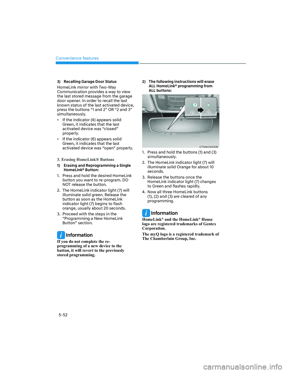 HYUNDAI SANTA FE 2022 Owners Manual Convenience features
5-52
3) Recalling Garage Door Status
HomeLink mirror with Two-Way
Communication provides a way to view
the last stored message from the garage
door opener. In order to recall HYUNDAI SANTA FE 2022 Owners Manual Convenience features
5-52
3) Recalling Garage Door Status
HomeLink mirror with Two-Way
Communication provides a way to view
the last stored message from the garage
door opener. In order to recall