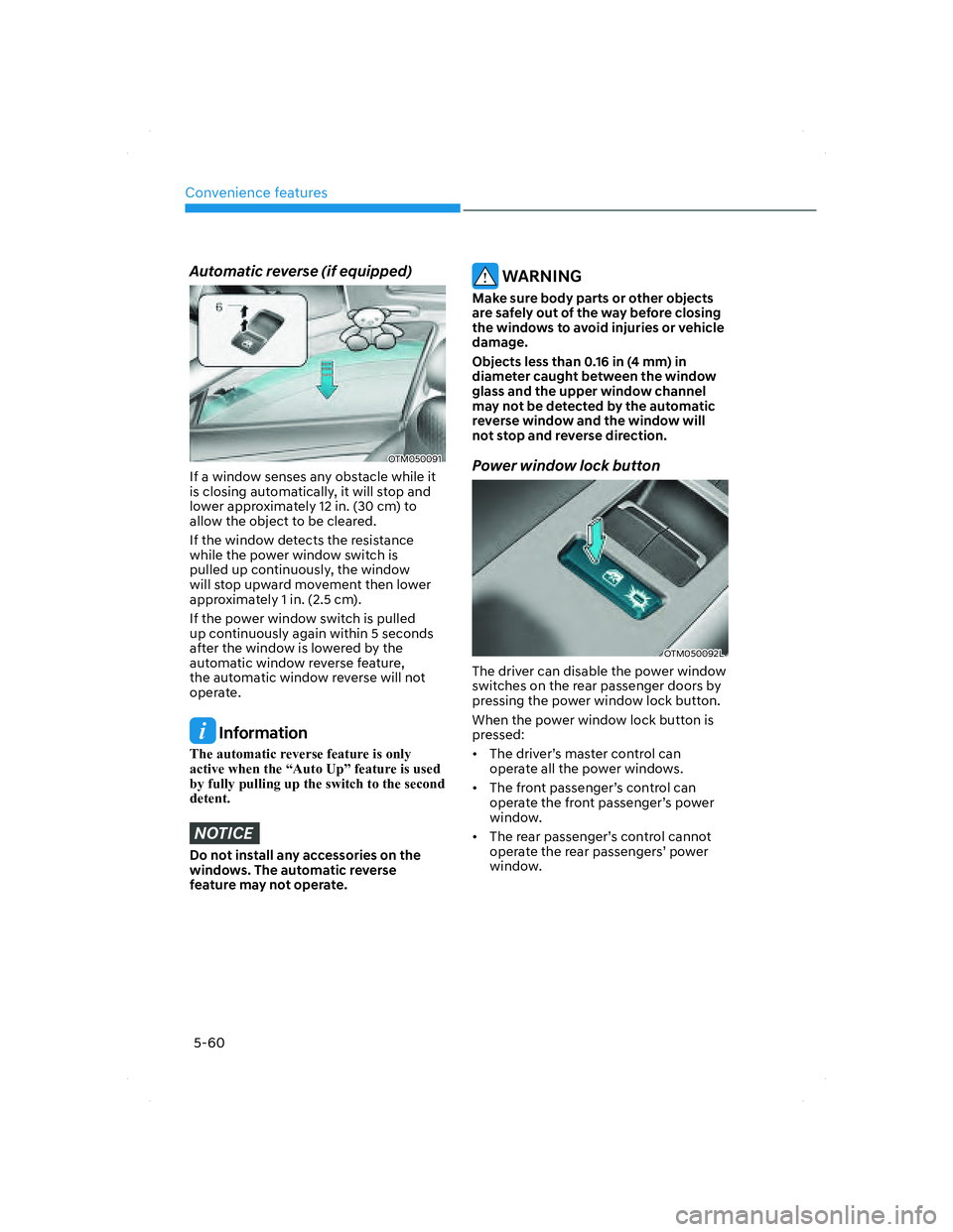 HYUNDAI SANTA FE 2022  Owners Manual Convenience features
5-60
Automatic reverse (if equipped)
OTM050091OTM050091
If a window senses any obstacle while it 
is closing automatically, it will stop and 
lower approximately 12 in. (30 cm) to