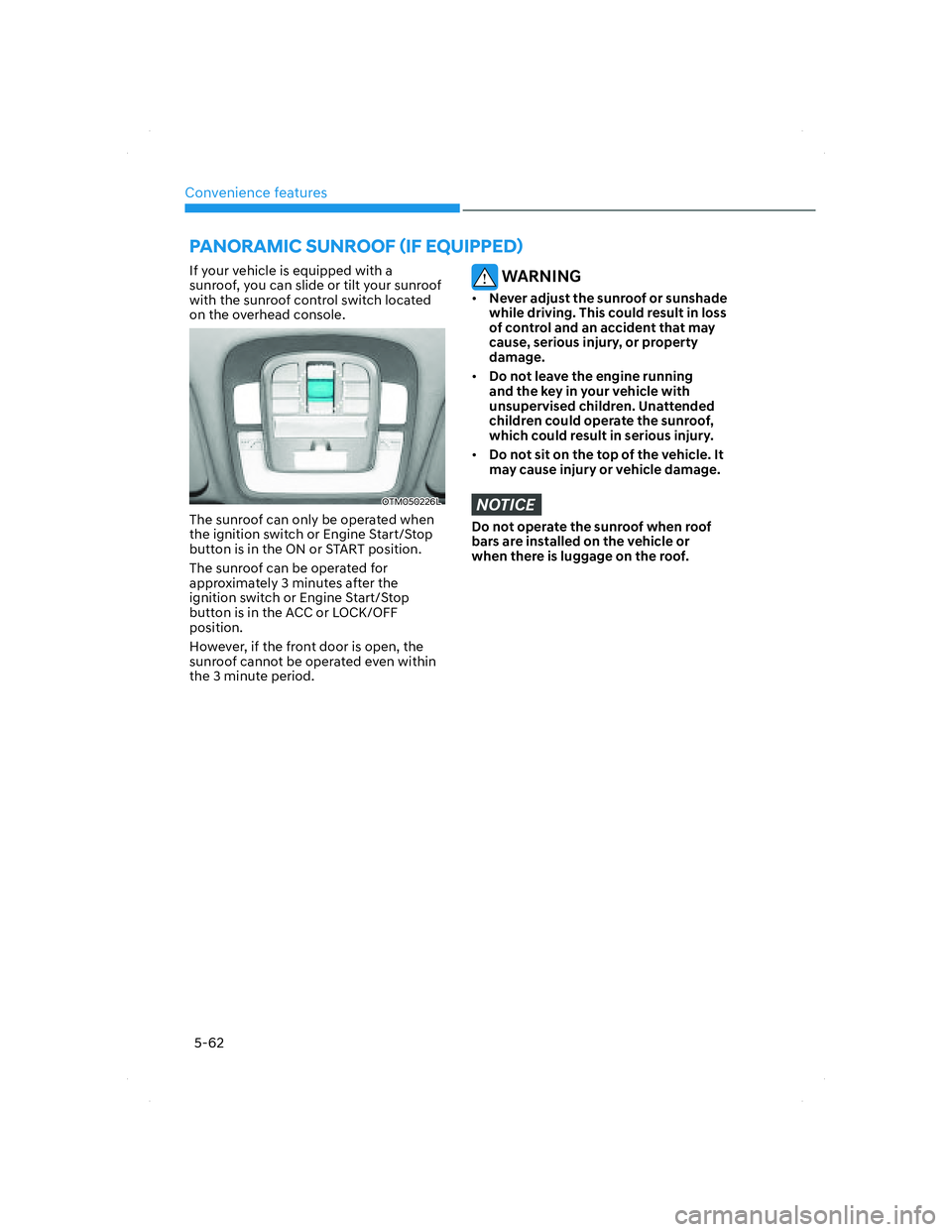 HYUNDAI SANTA FE 2022  Owners Manual Convenience features
5-62
If your vehicle is equipped with a 
sunroof, you can slide or tilt your sunroof 
with the sunroof control switch located 
on the overhead console.
OTM050226LOTM050226L
The su