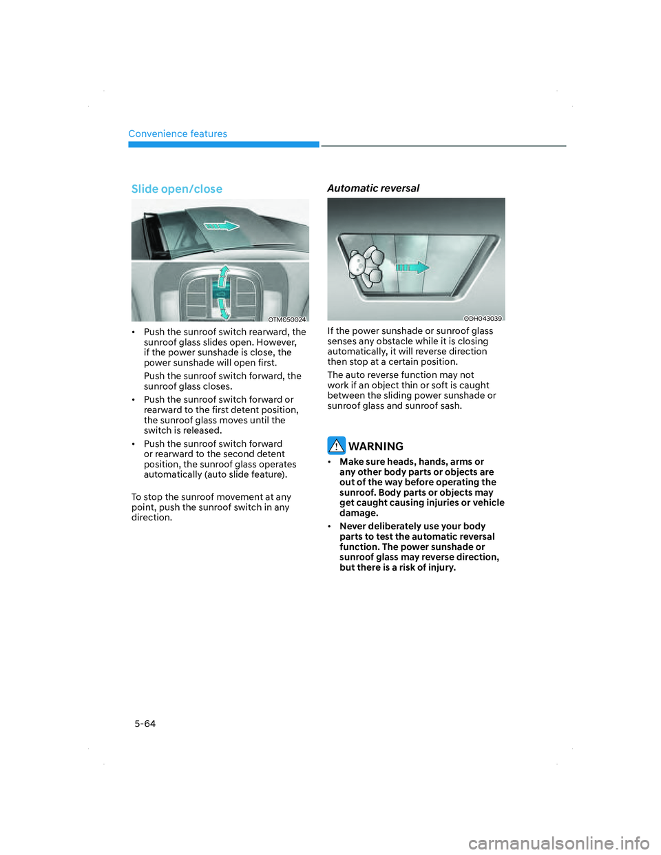 HYUNDAI SANTA FE 2022  Owners Manual Convenience features
5-64
Slide open/close
OTM050024OTM050024
•  Push the sunroof switch rearward, the 
sunroof glass slides open. However, 
if the power sunshade is close, the 
power sunshade will 