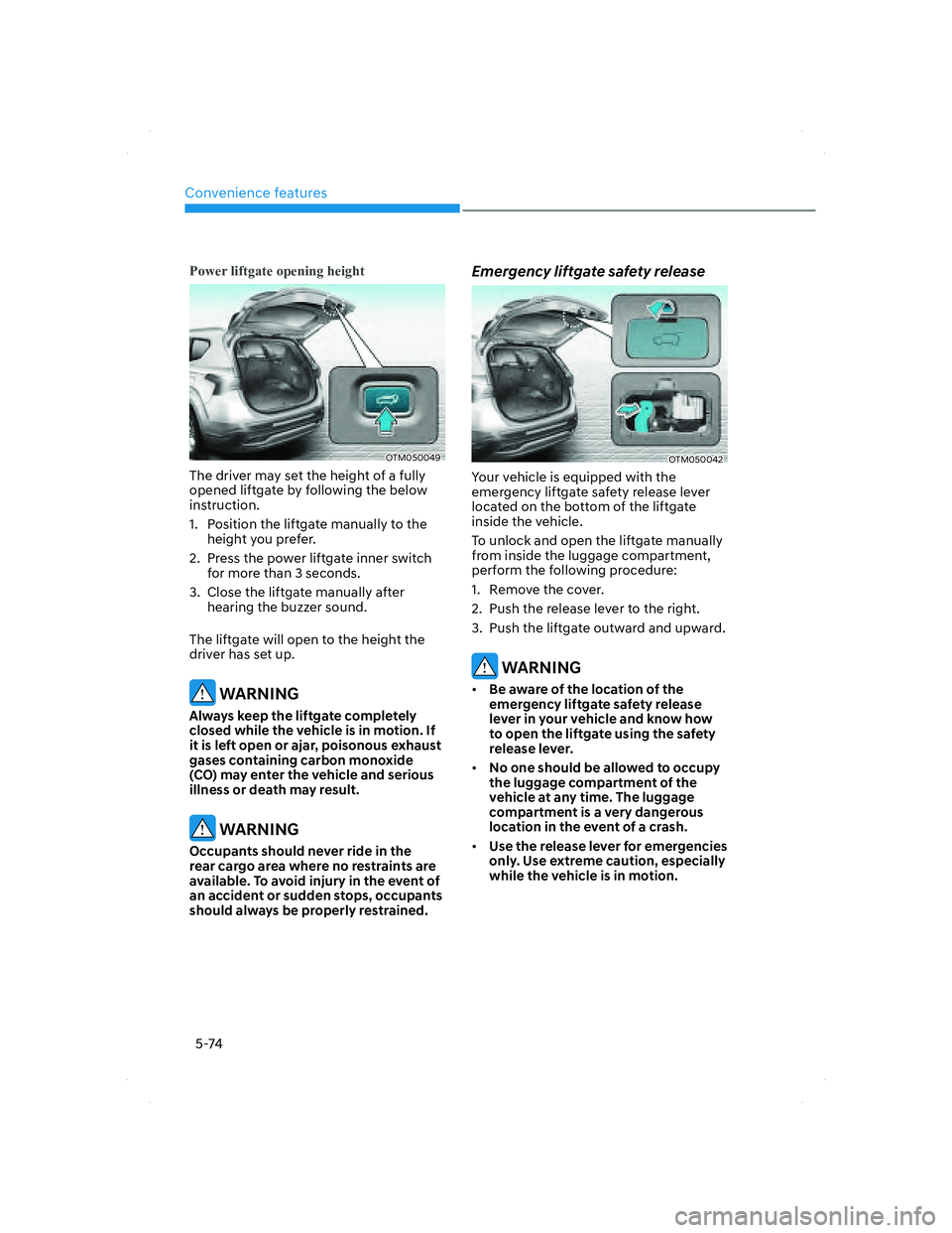 HYUNDAI SANTA FE 2022 Owners Manual Convenience features
5-74
Power liftgate opening height
OTM050049OTM050049
The driver may set the height of a fully
opened liftgate by following the below
instruction.
1. Position the liftgate manu HYUNDAI SANTA FE 2022 Owners Manual Convenience features
5-74
Power liftgate opening height
OTM050049OTM050049
The driver may set the height of a fully
opened liftgate by following the below
instruction.
1. Position the liftgate manu