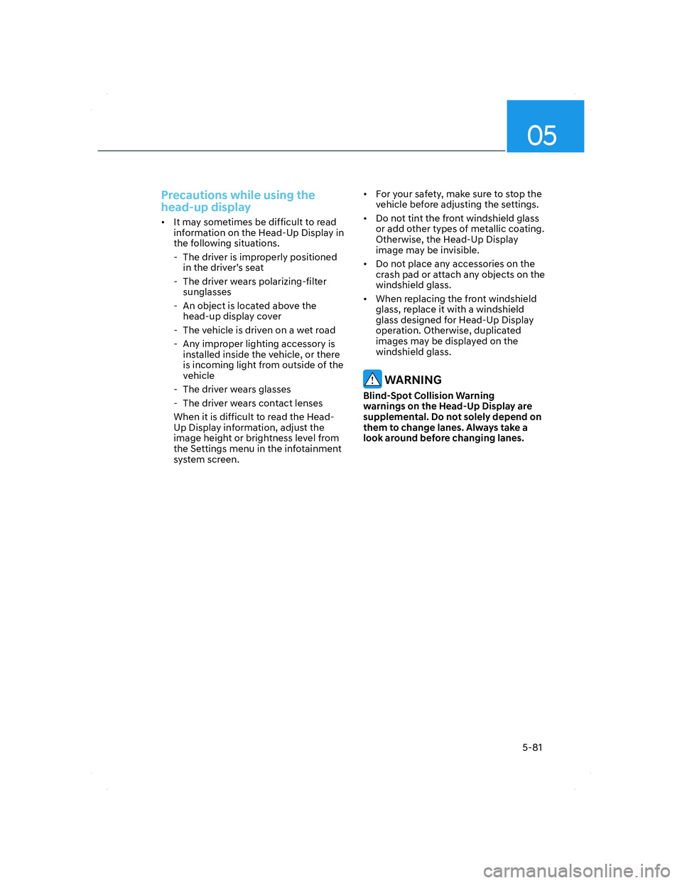 HYUNDAI SANTA FE 2022 Owners Guide 05
5-81
Precautions while using the 
head-up display
•  It may sometimes be difficult to read 
information on the Head-Up Display in 
the following situations.
  - The driver is improperly positione