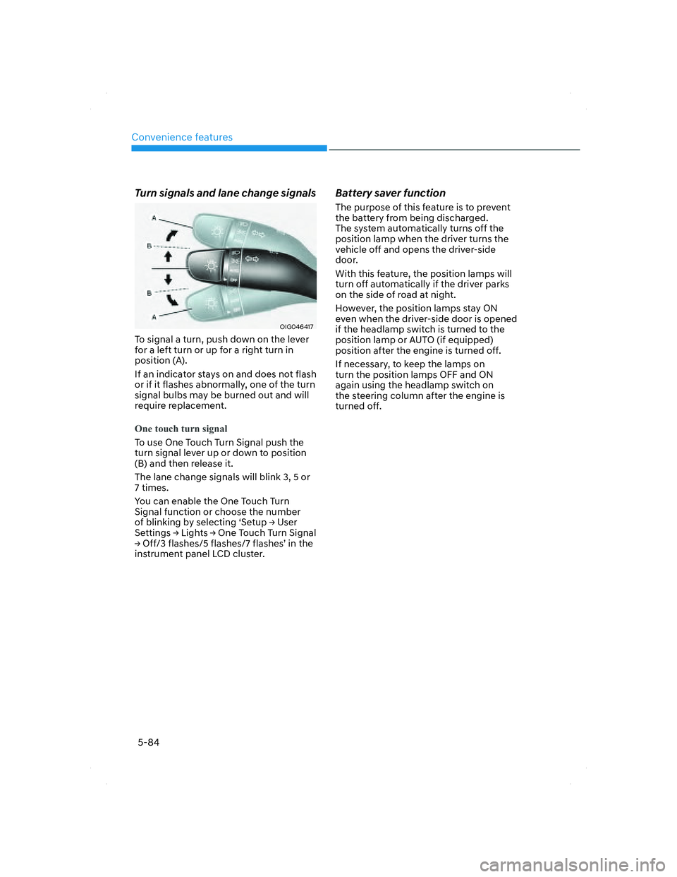 HYUNDAI SANTA FE 2022 Owners Manual Convenience features
5-84
Turn signals and lane change signals
OIG046417OIG046417
To signal a turn, push down on the lever
for a left turn or up for a right turn in
position (A).
If an indicator sta HYUNDAI SANTA FE 2022 Owners Manual Convenience features
5-84
Turn signals and lane change signals
OIG046417OIG046417
To signal a turn, push down on the lever
for a left turn or up for a right turn in
position (A).
If an indicator sta