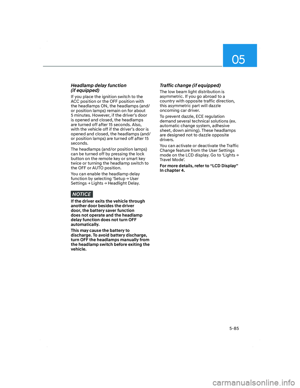 HYUNDAI SANTA FE 2022  Owners Manual 05
5-85
Headlamp delay function 
(if equipped)
If you place the ignition switch to the 
ACC position or the OFF position with 
the headlamps ON, the headlamps (and/
or position lamps) remain on for ab