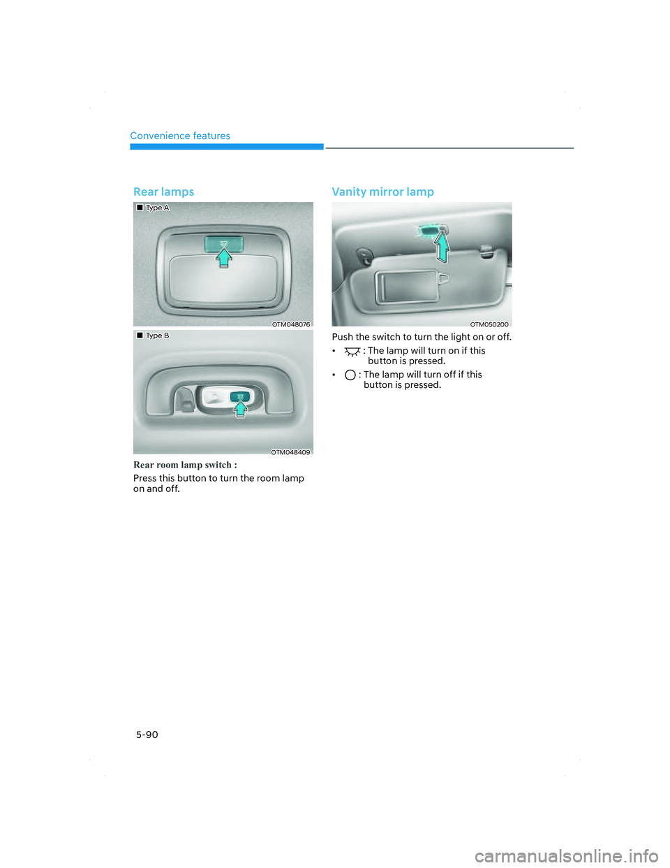 HYUNDAI SANTA FE 2022  Owners Manual Convenience features
5-90
Rear lamps
���„�„Type AType A
OTM048076OTM048076
���„�„Type BType B
OTM048409OTM048409
Rear room lamp switch :
Press this button to turn the room lamp 
on and off