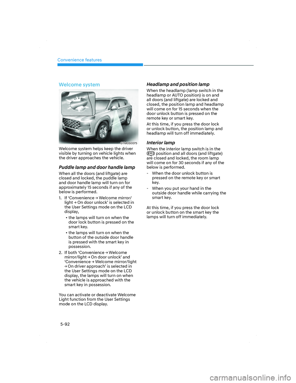 HYUNDAI SANTA FE 2022  Owners Manual Convenience features
5-92
Welcome system
OTM050075OTM050075
Welcome system helps keep the driver 
visible by turning on vehicle lights when 
the driver approaches the vehicle.
Puddle lamp and door han