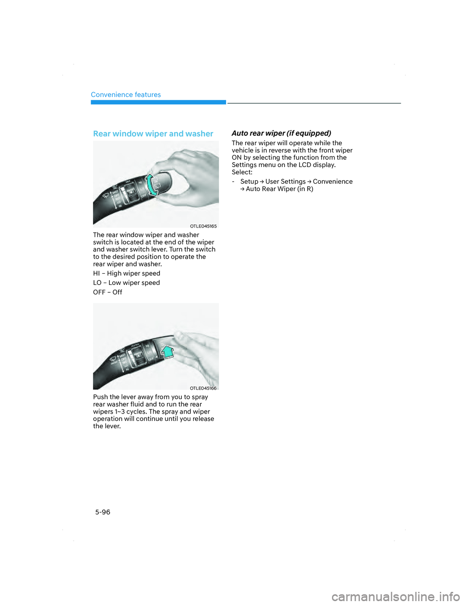 HYUNDAI SANTA FE 2022  Owners Manual Convenience features
5-96
 Rear window wiper and washer
OTLE045165OTLE045165
The rear window wiper and washer 
switch is located at the end of the wiper 
and washer switch lever. Turn the switch 
to t