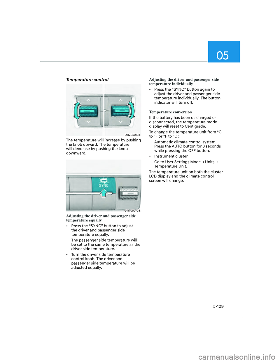 HYUNDAI SANTA FE 2022  Owners Manual 05
5-109
Temperature control
OTM050103OTM050103
The temperature will increase by pushing 
the knob upward. The temperature 
will decrease by pushing the knob 
downward.
OTM050108OTM050108
Adjusting th