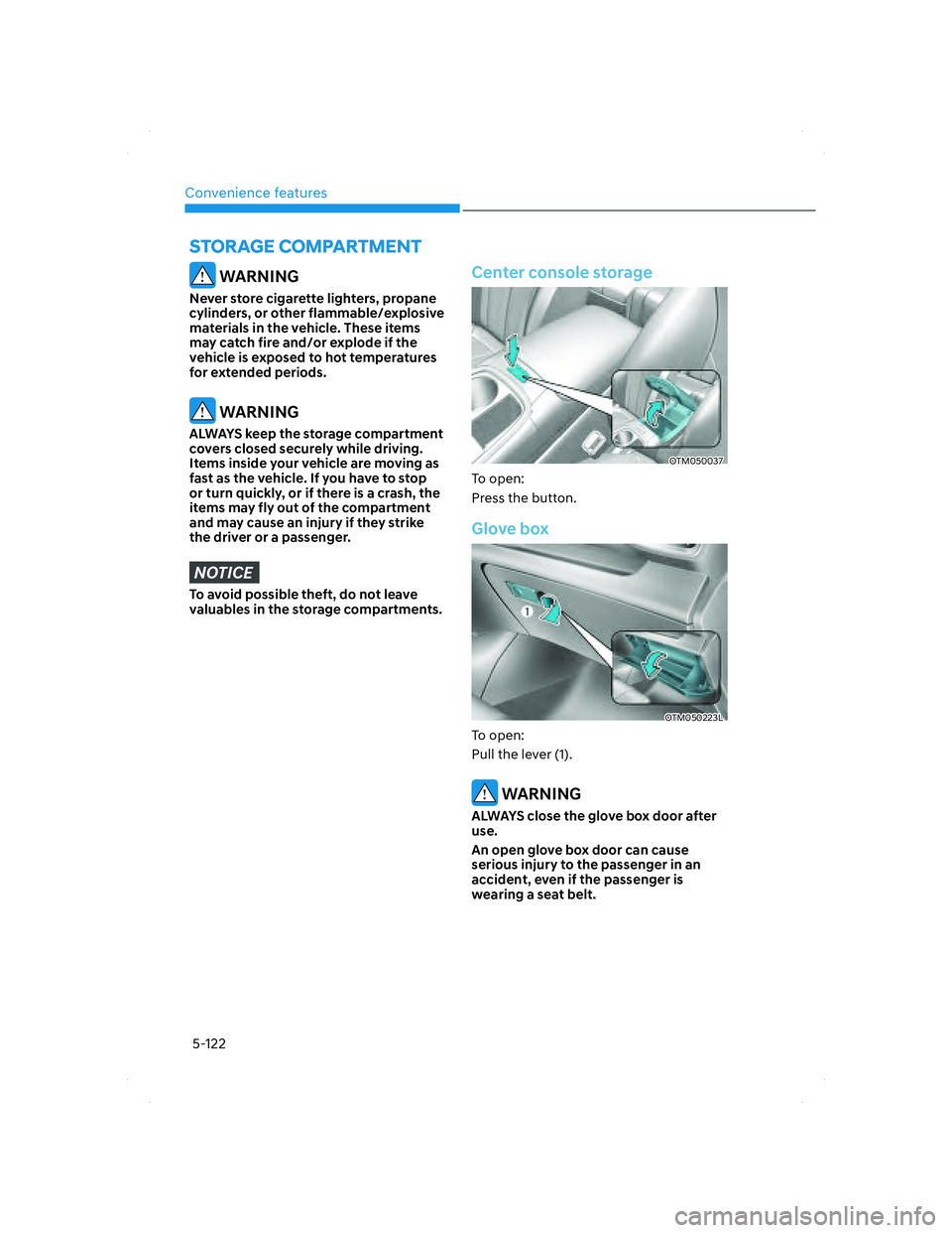 HYUNDAI SANTA FE 2022  Owners Manual Convenience features
5-122
 WARNING
Never store cigarette lighters, propane 
cylinders, or other flammable/explosive 
materials in the vehicle. These items 
may catch fire and/or explode if the 
vehic