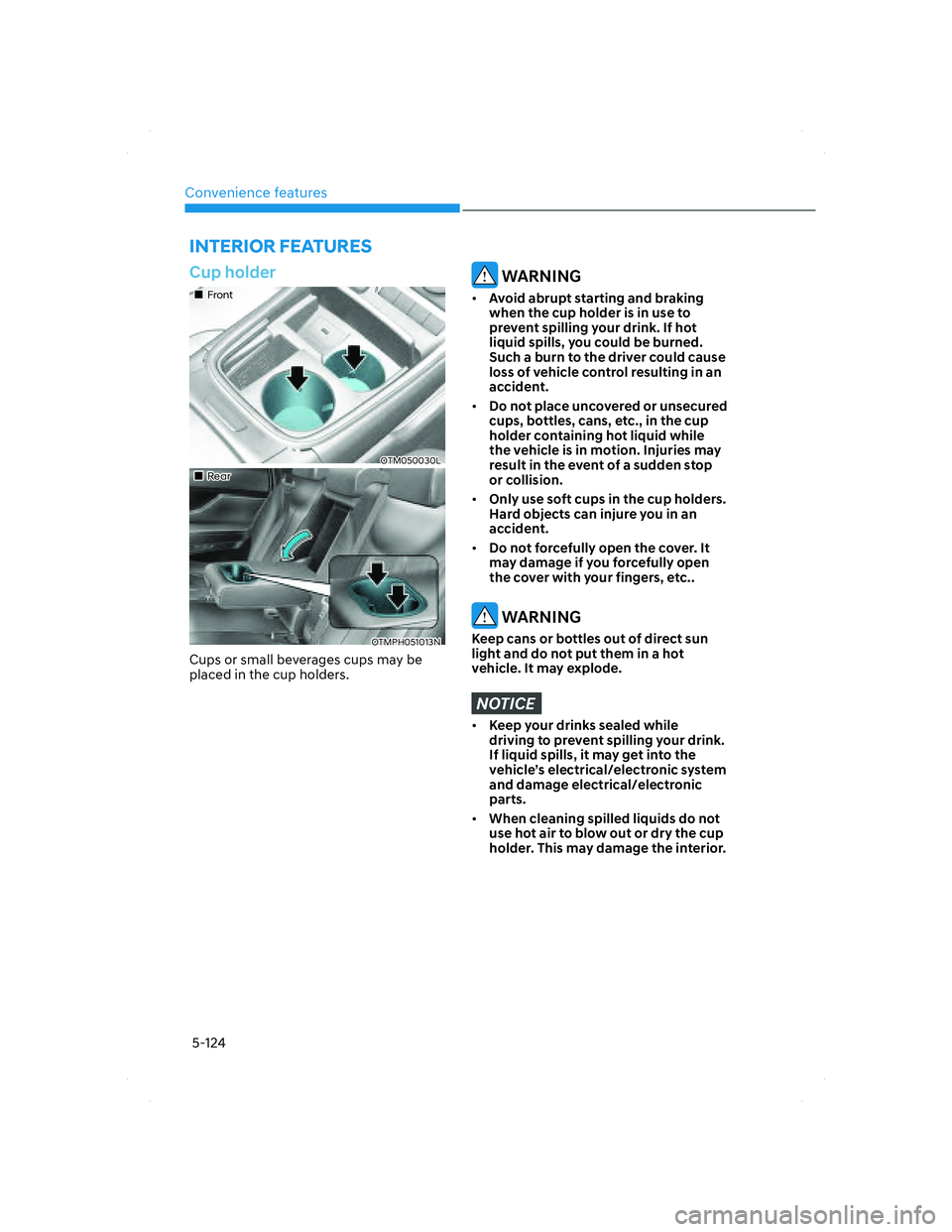 HYUNDAI SANTA FE 2022 Owners Guide Convenience features
5-124
 Cup  holder
���„�„FrontFront
OTM050030LOTM050030L
���„�„RearRear
OTMPH051013NOTMPH051013N
Cups or small beverages cups may be 
placed in the cup holders.
 WARNI