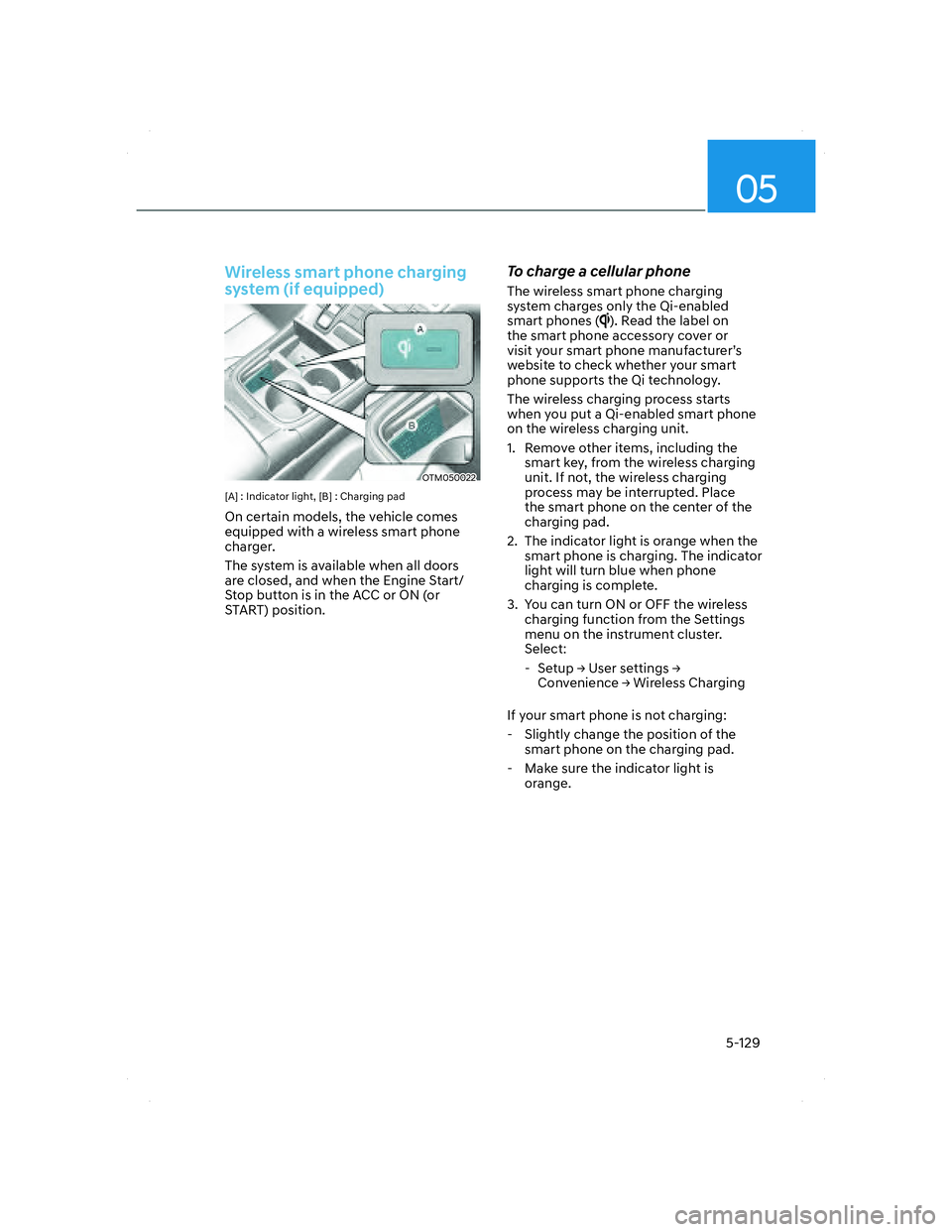 HYUNDAI SANTA FE 2022  Owners Manual 05
5-129
  Wireless smart phone charging 
system (if equipped)
OTM050022OTM050022
[A] : Indicator light, [B] : Charging pad
On certain models, the vehicle comes 
equipped with a wireless smart phone 
