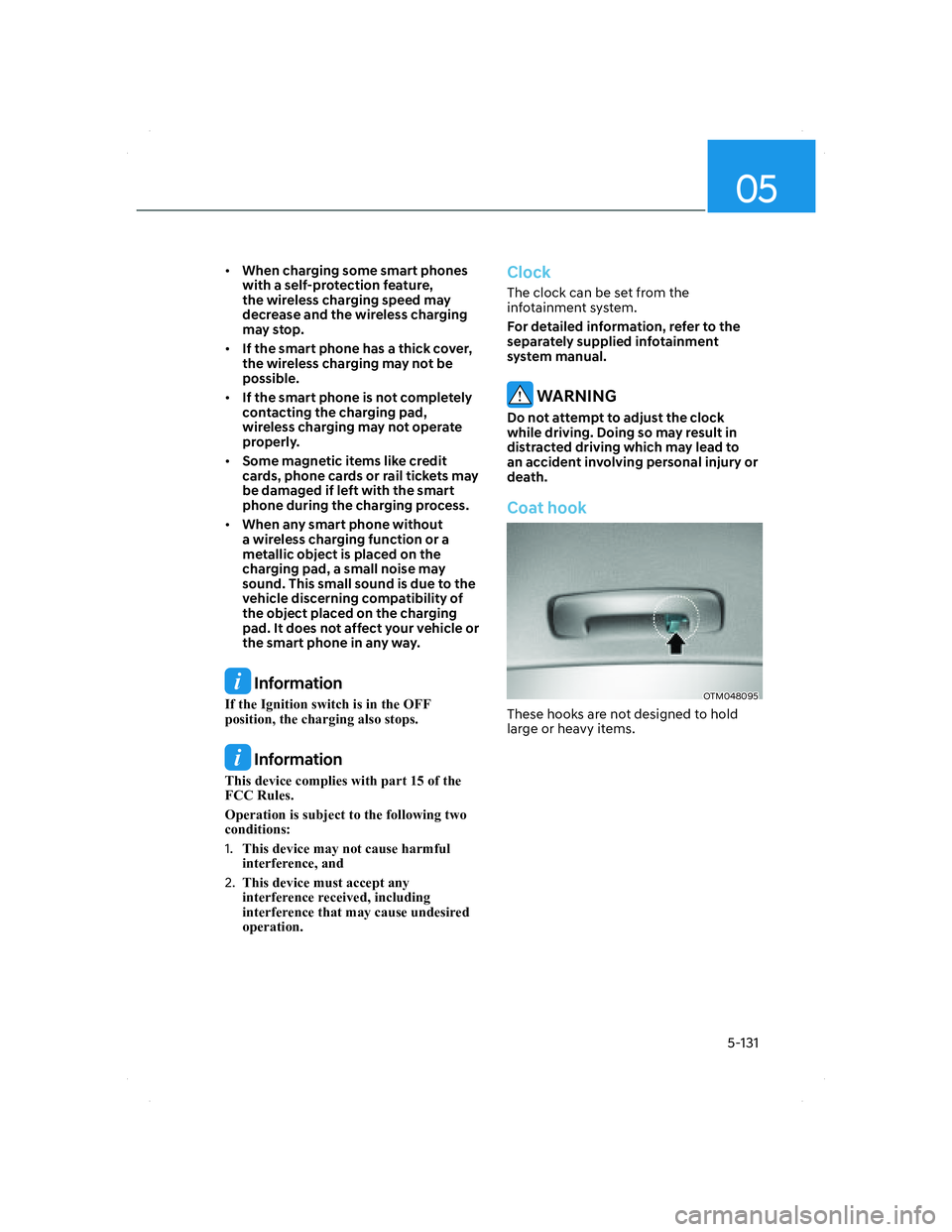 HYUNDAI SANTA FE 2022 Owners Manual 05
5-131
• When charging some smart phones
with a self-protection feature,
the wireless charging speed may
decrease and the wireless charging
may stop.
• If the smart phone has a thick cover, HYUNDAI SANTA FE 2022 Owners Manual 05
5-131
• When charging some smart phones
with a self-protection feature,
the wireless charging speed may
decrease and the wireless charging
may stop.
• If the smart phone has a thick cover,