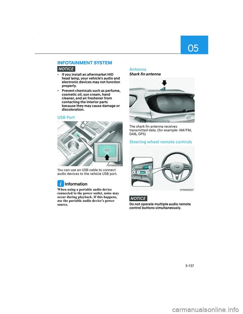 HYUNDAI SANTA FE 2022  Owners Manual 05
5-137
NOTICE
• If you install an aftermarket HID 
head lamp, your vehicle’s audio and 
electronic devices may not function 
properly.
• Prevent chemicals such as perfume, 
cosmetic oil, sun c