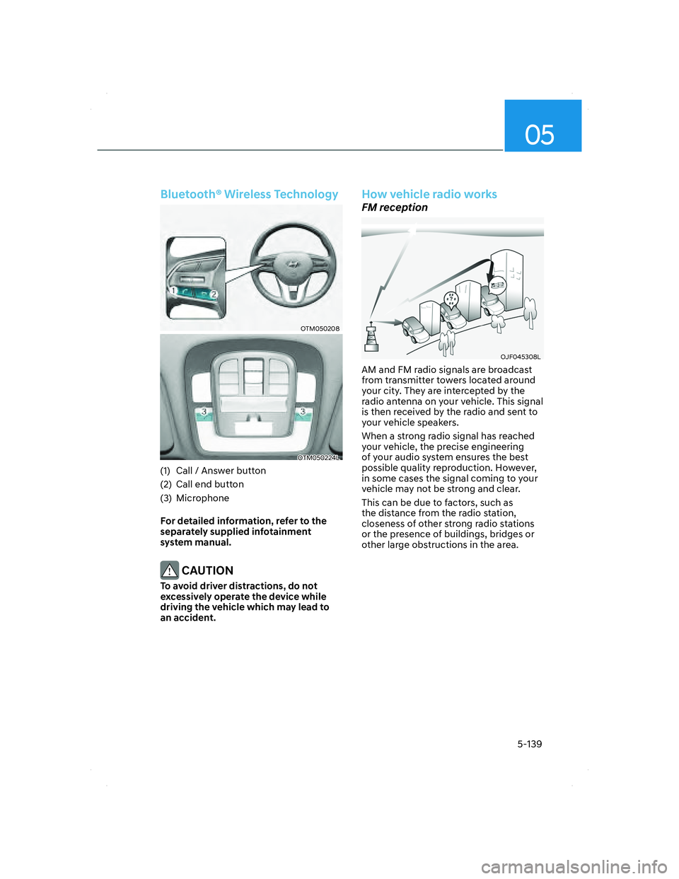 HYUNDAI SANTA FE 2022 User Guide 05
5-139
 Bluetooth® Wireless Technology
OTM050208OTM050208
OTM050224LOTM050224L
(1)  Call / Answer button
(2)  Call end button
(3) Microphone
For detailed information, refer to the 
separately suppl