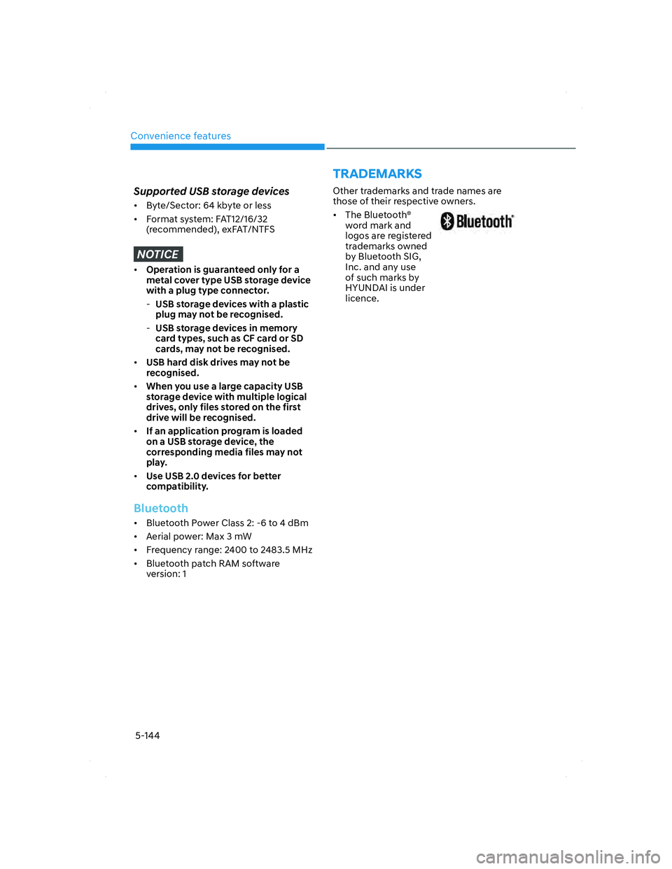 HYUNDAI SANTA FE 2022  Owners Manual Convenience features
5-144
TRADEMARKS
Supported USB storage devices
•  Byte/Sector: 64 kbyte or less
•  Format system: FAT12/16/32 
(recommended), exFAT/NTFS
NOTICE
• Operation is guaranteed onl