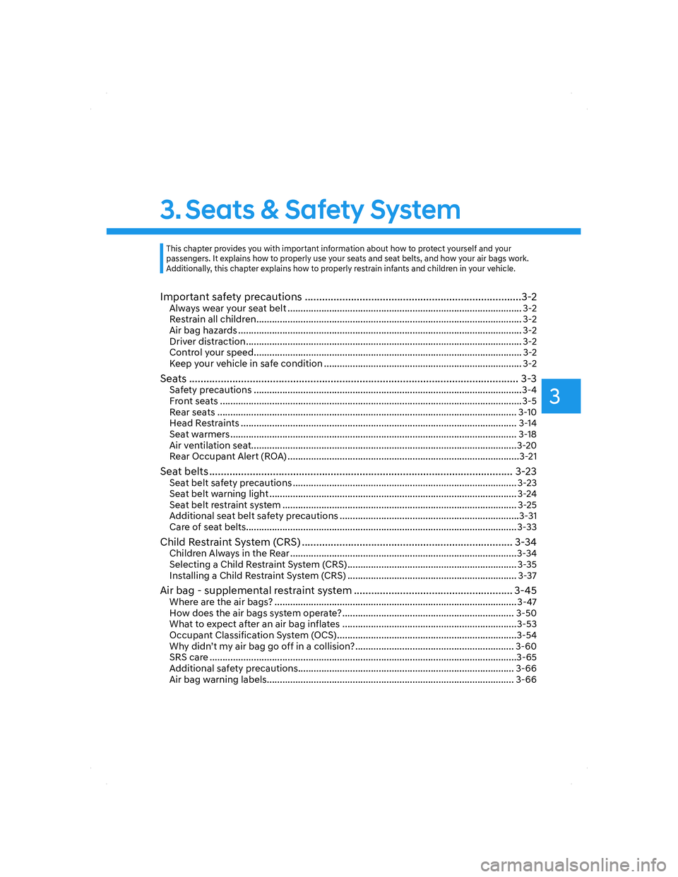 HYUNDAI SANTA FE 2022 Owners Guide 3
3. Seats & Safety System
Important safety precautions ...........................................................................3-2Always wear your seat belt ....................................... HYUNDAI SANTA FE 2022 Owners Guide 3
3. Seats & Safety System
Important safety precautions ...........................................................................3-2Always wear your seat belt .......................................