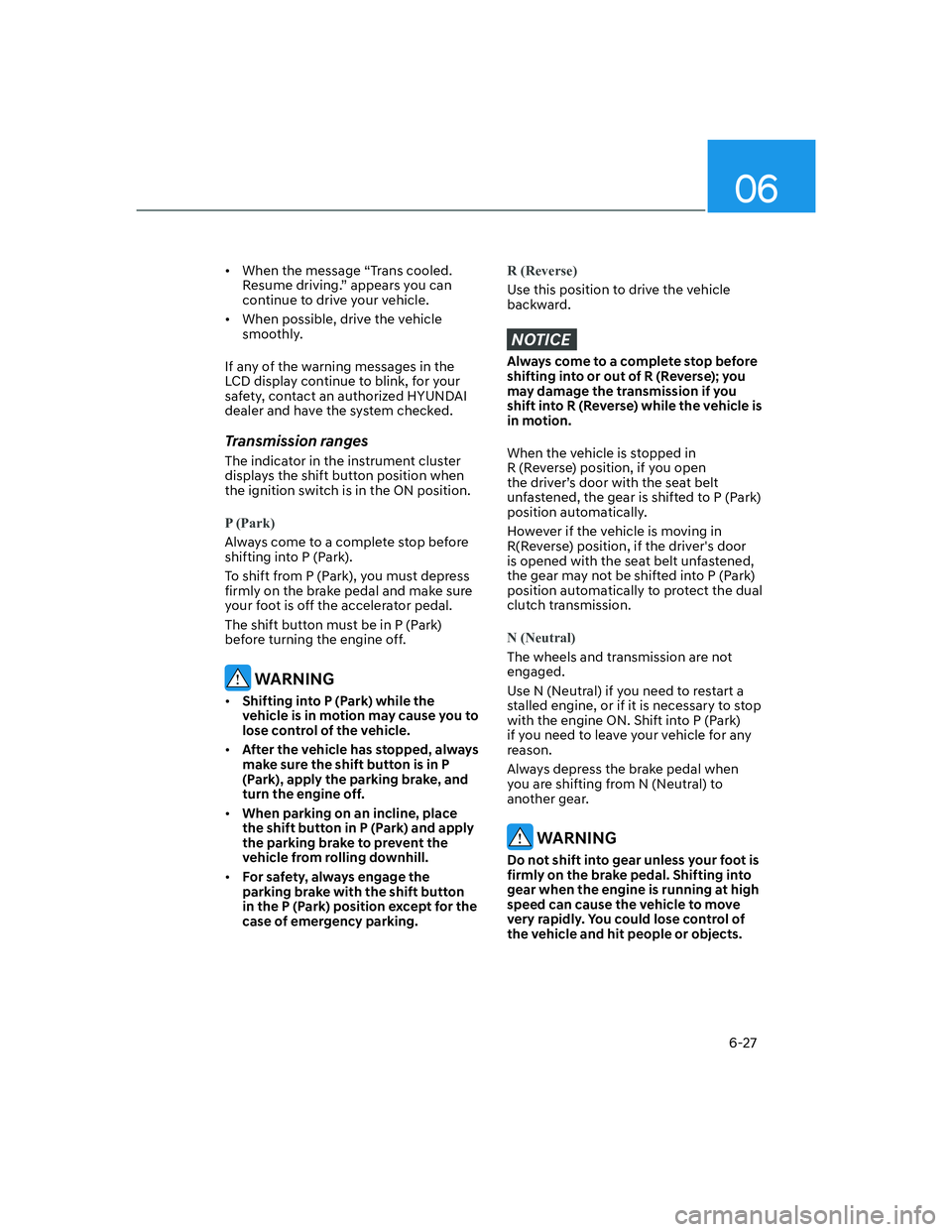 HYUNDAI SANTA FE 2022  Owners Manual 06
6-27
[�When the message “Trans cooled. 
Resume driving.” appears you can 
continue to drive your vehicle. 
[�When possible, drive the vehicle 
smoothly. 
If any of the warning messages in t