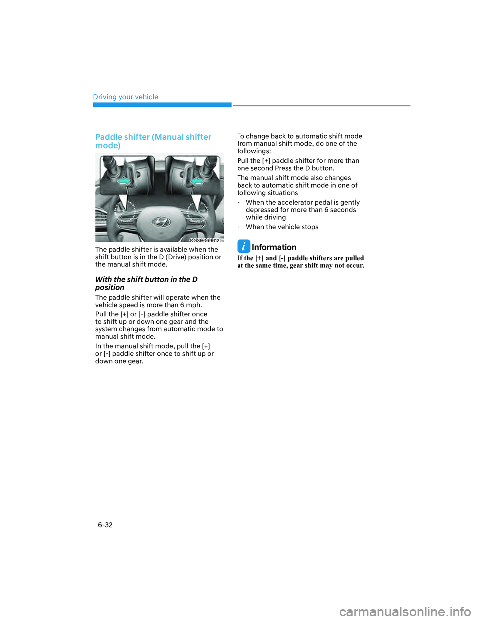 HYUNDAI SANTA FE 2022  Owners Manual Driving your vehicle
6-32
Paddle shifter (Manual shifter 
mode)
OOSH069012L
The paddle shifter is available when the 
shift button is in the D (Drive) position or 
the manual shift mode.
With the shif