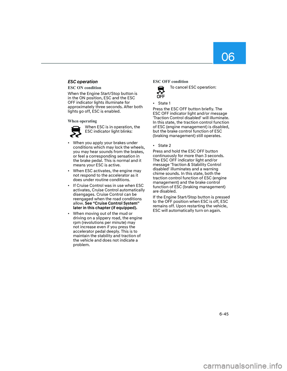 HYUNDAI SANTA FE 2022  Owners Manual 06
6-45
ESC operation
ESC ON condition
When the Engine Start/Stop button is 
in the ON position, ESC and the ESC 
OFF indicator lights illuminate for 
approximately three seconds. After both 
lights g