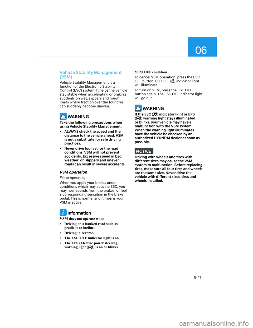 HYUNDAI SANTA FE 2022  Owners Manual 06
6-47
Vehicle Stability Management 
(VSM) 
Vehicle Stability Management is a 
function of the Electronic Stability 
Control (ESC) system. It helps the vehicle 
stay stable when accelerating or braki