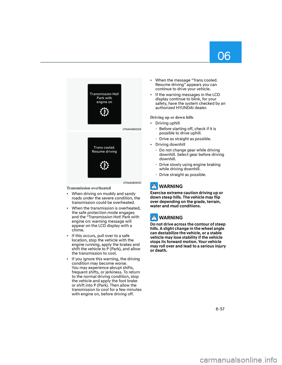 HYUNDAI SANTA FE 2022  Owners Manual 06
6-57
OTMA060009
OTMA060010
Transmission overheated
[�When driving on muddy and sandy 
roads under the severe condition, the 
transmission could be overheated.
[�When the transmission is overhea