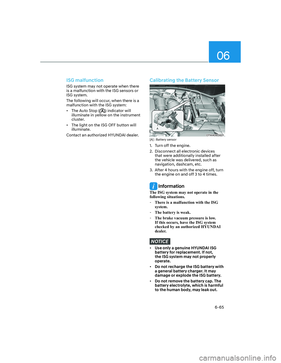 HYUNDAI SANTA FE 2022  Owners Manual 06
6-65
ISG malfunction
ISG system may not operate when there 
is a malfunction with the ISG sensors or 
ISG system.
The following will occur, when there is a 
malfunction with the ISG system:
[�The