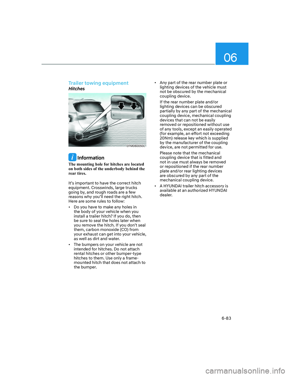 HYUNDAI SANTA FE 2022  Owners Manual 06
6-83
Trailer towing equipment
Hitches
OTM060050L
 Information
The mounting hole for hitches are located 
on both sides of the underbody behind the 
rear tires.
It’s important to have the correct 