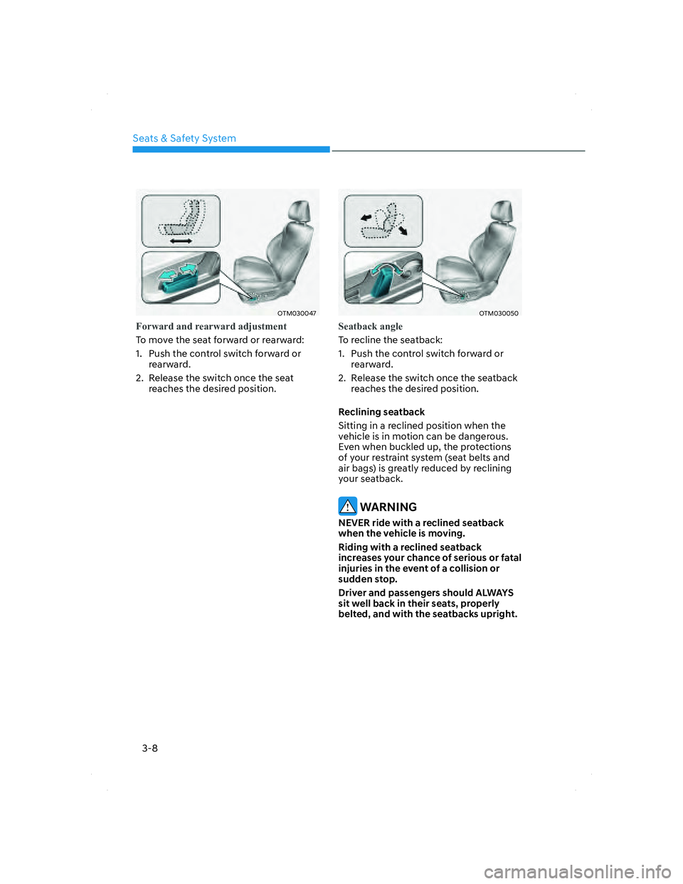 HYUNDAI SANTA FE 2022  Owners Manual Seats & Safety System
3-8
OTM030047OTM030047
Forward and rearward adjustment
To move the seat forward or rearward:
1. Push the control switch forward or 
rearward.
2.  Release the switch once the seat