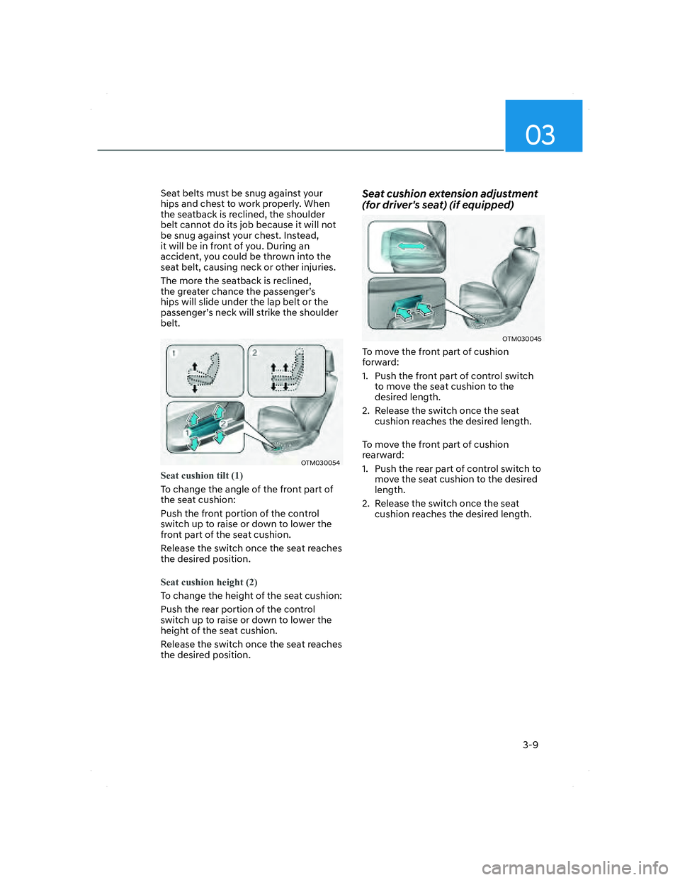 HYUNDAI SANTA FE 2022  Owners Manual 03
3-9
Seat belts must be snug against your 
hips and chest to work properly. When 
the seatback is reclined, the shoulder 
belt cannot do its job because it will not 
be snug against your chest. Inst