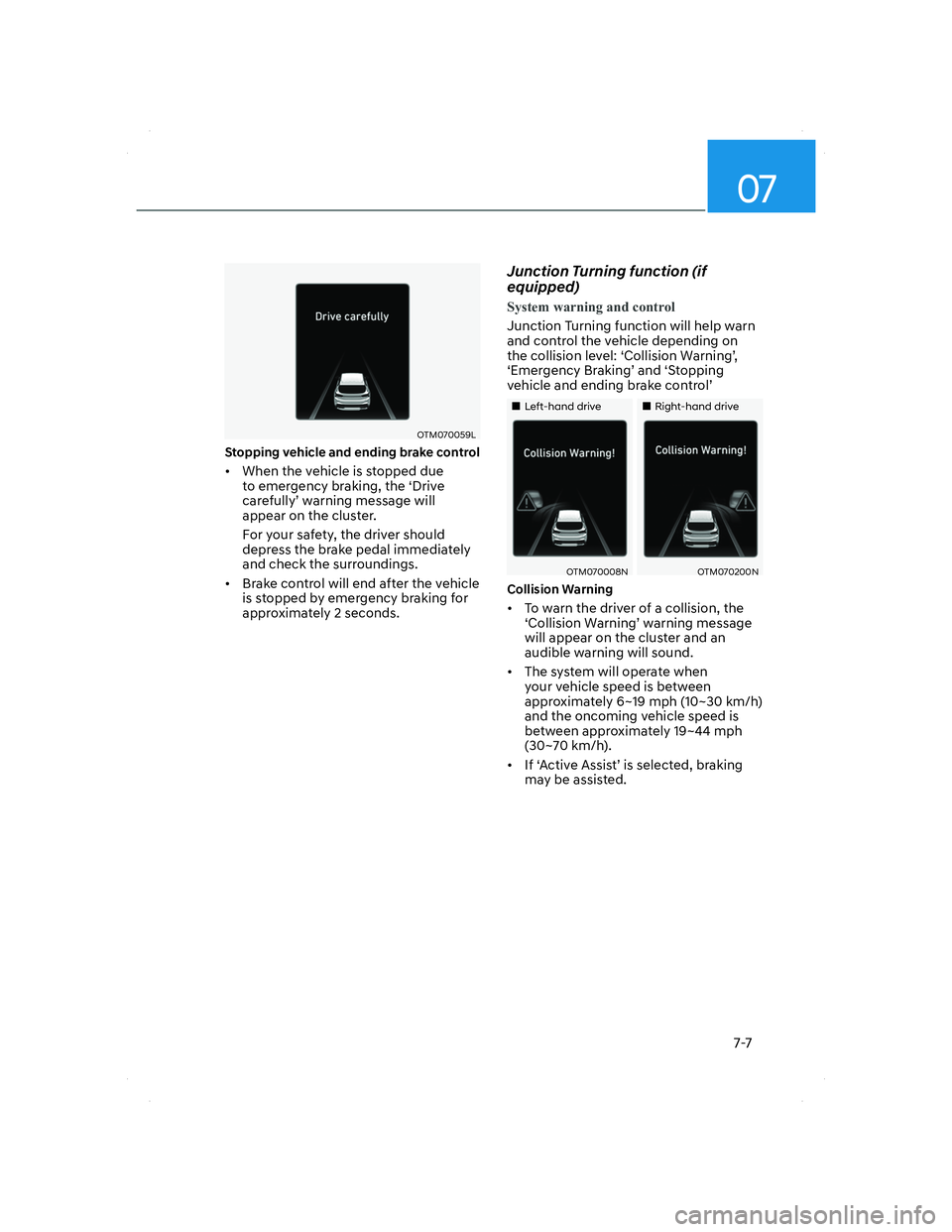 HYUNDAI SANTA FE 2022  Owners Manual 07
7-7
OTM070059LOTM070059L
Stopping vehicle and ending brake control 
•  When the vehicle is stopped due 
to emergency braking, the ‘Drive 
carefully’ warning message will 
appear on the cluste