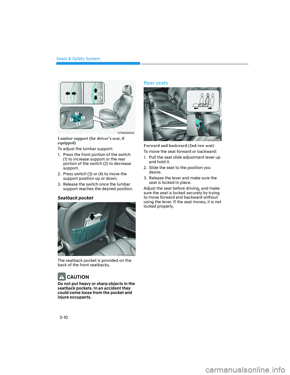 HYUNDAI SANTA FE 2022  Owners Manual Seats & Safety System
3-10
OTM030055OTM030055
Lumbar support (for driver’s seat, if 
equipped)
To adjust the lumbar support:
1. Press the front portion of the switch 
(1) to increase support or the 