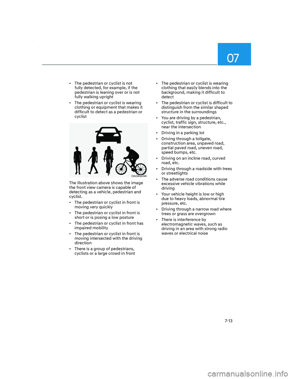 HYUNDAI SANTA FE 2022  Owners Manual 07
7-13
•  The pedestrian or cyclist is not 
fully detected, for example, if the 
pedestrian is leaning over or is not 
fully walking upright
•  The pedestrian or cyclist is wearing 
clothing or e
