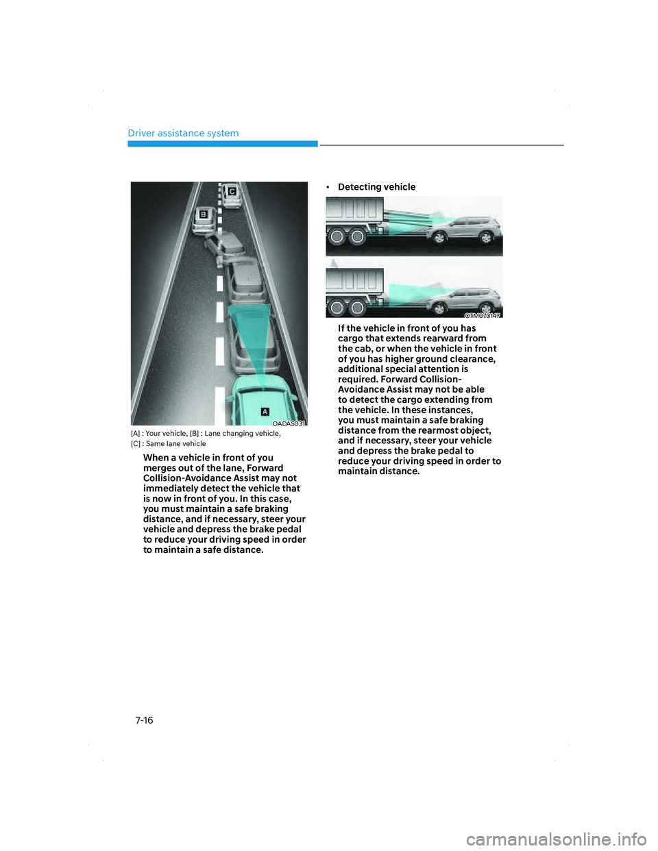 HYUNDAI SANTA FE 2022  Owners Manual Driver assistance system
7-16
OADAS031OADAS031[A] : Your vehicle, [B] : Lane changing vehicle, 
[C] : Same lane vehicle
When a vehicle in front of you 
merges out of the lane, Forward 
Collision-Avoid