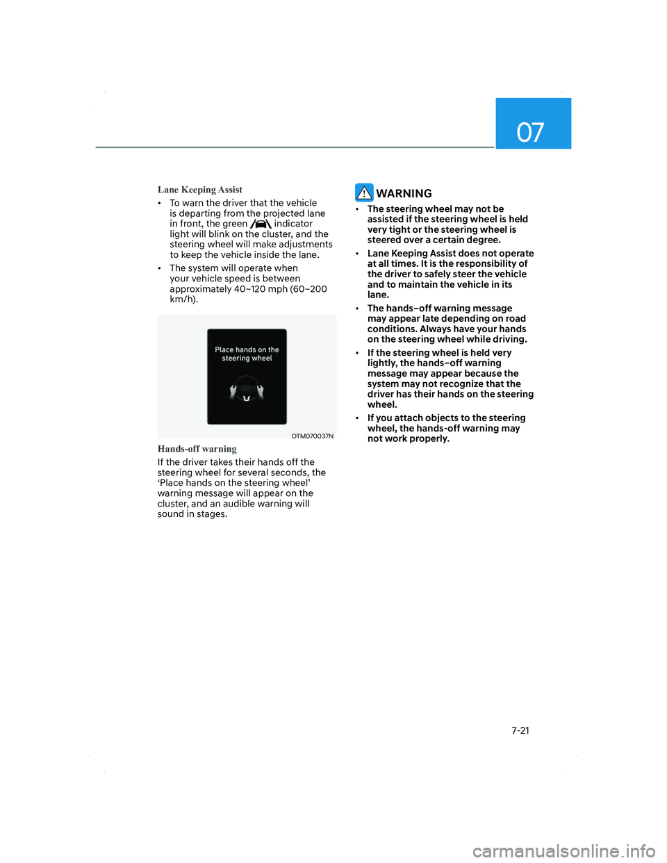 HYUNDAI SANTA FE 2022  Owners Manual 07
7-21
Lane Keeping Assist
•  To warn the driver that the vehicle 
is departing from the projected lane 
in front, the green 
 indicator 
light will blink on the cluster, and the 
steering wheel wi