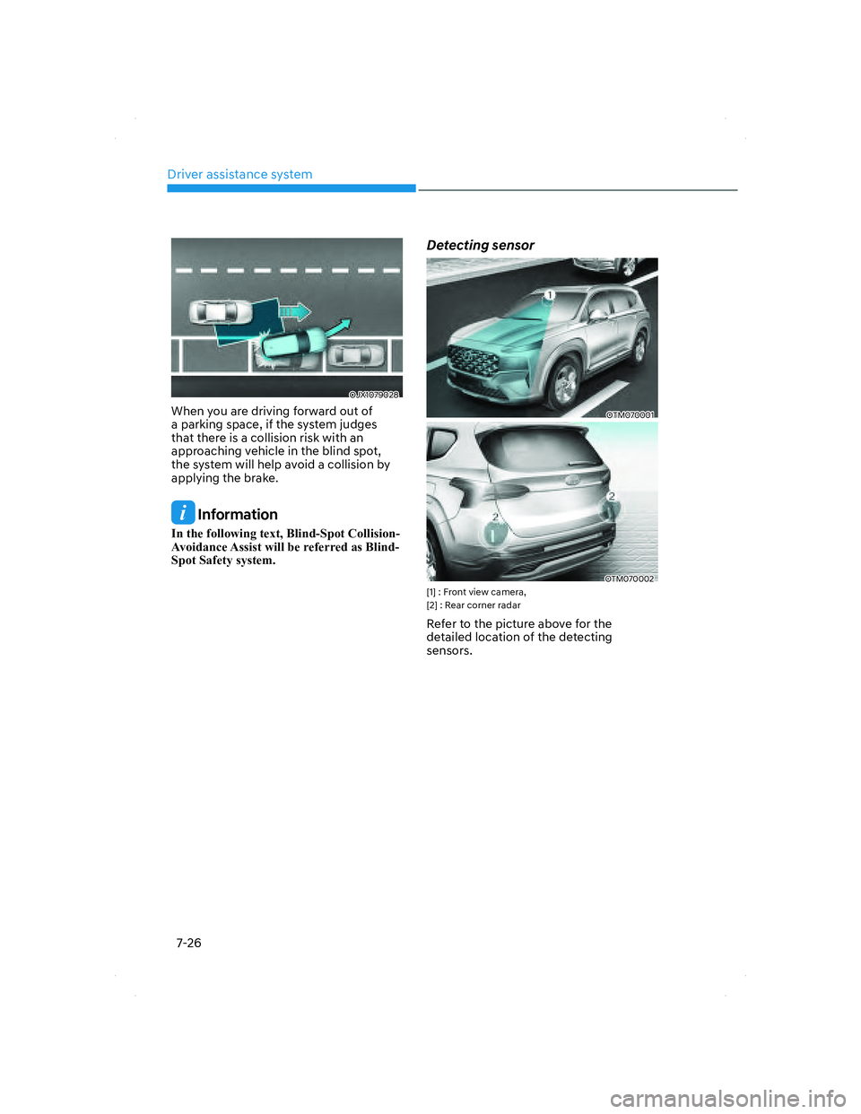 HYUNDAI SANTA FE 2022  Owners Manual Driver assistance system
7-26
OJX1079028OJX1079028
When you are driving forward out of 
a parking space, if the system judges 
that there is a collision risk with an 
approaching vehicle in the blind 