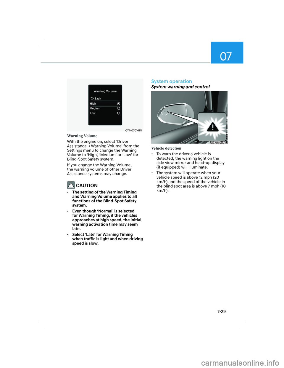 HYUNDAI SANTA FE 2022  Owners Manual 07
7-29
OTM070141NOTM070141N
Warning Volume
With the engine on, select ‘Driver 
Assistance Ÿ Warning Volume’ from the 
Settings menu to change the Warning 
Volume to ‘High’, ‘Medium’ or 