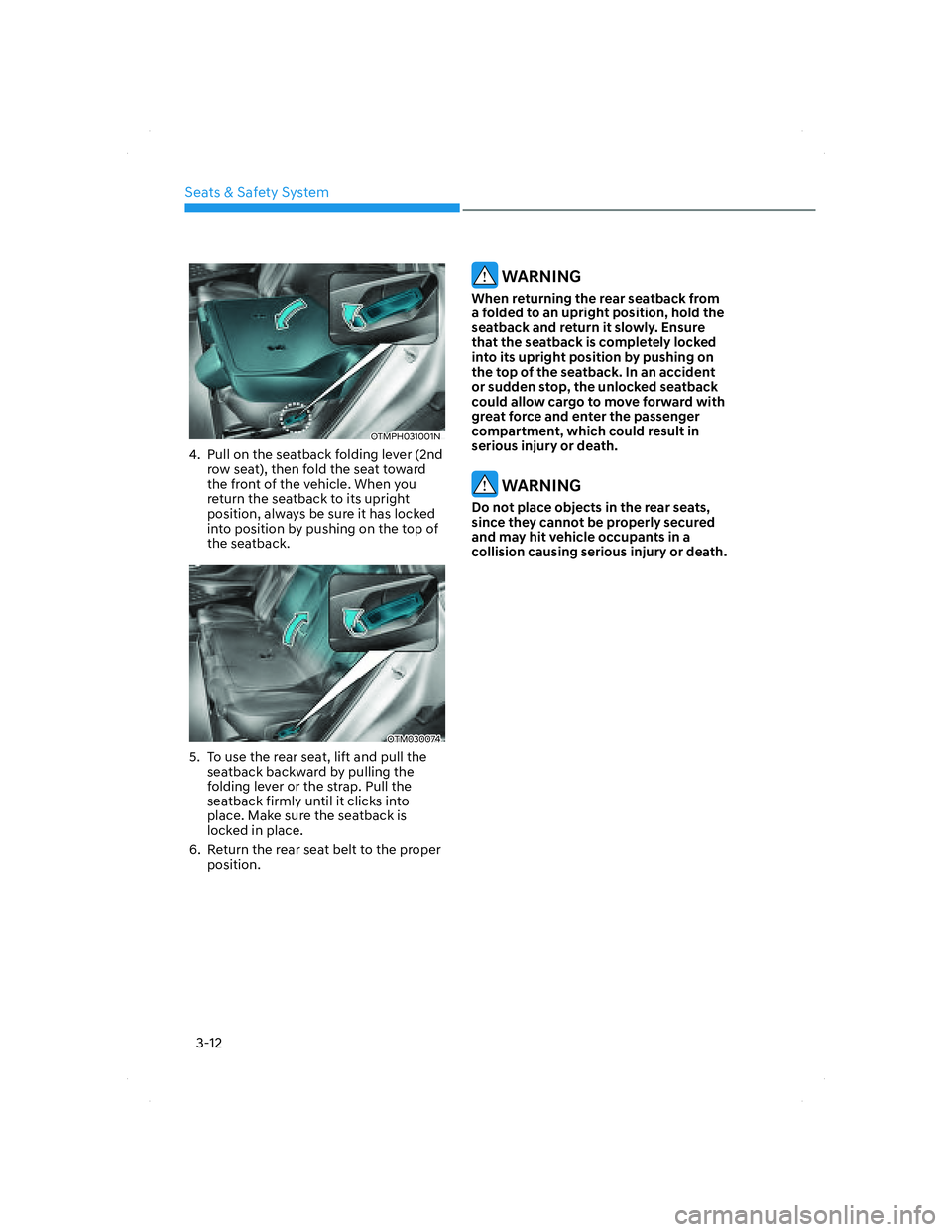 HYUNDAI SANTA FE 2022  Owners Manual Seats & Safety System
3-12
OTMPH031001NOTMPH031001N
4.  Pull on the seatback folding lever (2nd 
row seat), then fold the seat toward 
the front of the vehicle. When you 
return the seatback to its up