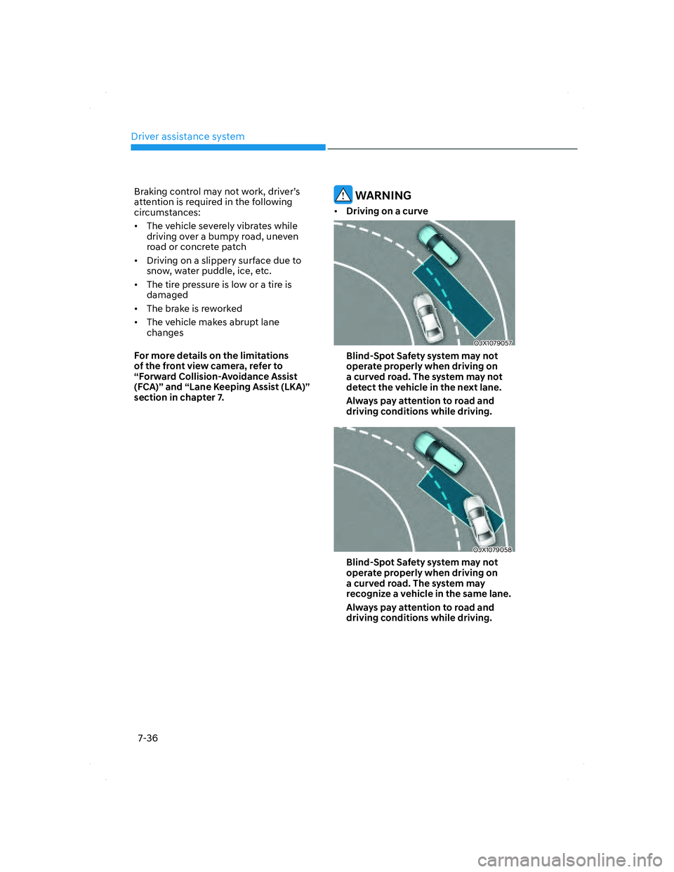 HYUNDAI SANTA FE 2022  Owners Manual Driver assistance system
7-36
Braking control may not work, driver’s 
attention is required in the following 
circumstances: 
•  The vehicle severely vibrates while 
driving over a bumpy road, une