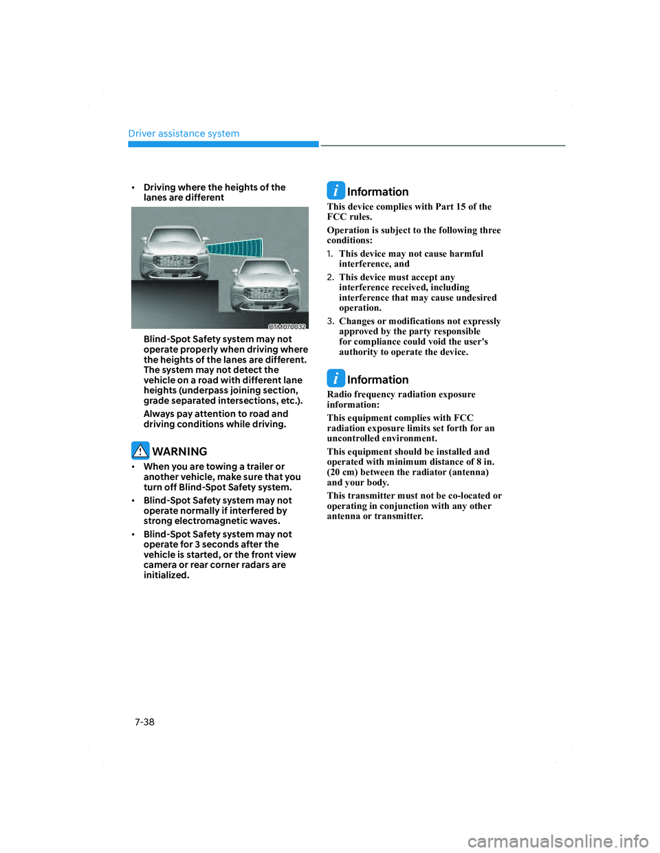 HYUNDAI SANTA FE 2022  Owners Manual Driver assistance system
7-38
• Driving where the heights of the 
lanes are different 
OTM070032OTM070032
Blind-Spot Safety system may not 
operate properly when driving where 
the heights of the la