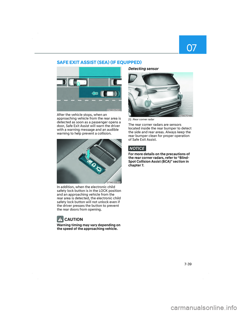 HYUNDAI SANTA FE 2022  Owners Manual 07
7-39
SAFE EXIT ASSIST (SEA) (IF EQUIPPED)
OTM070238OTM070238
After the vehicle stops, when an 
approaching vehicle from the rear area is 
detected as soon as a passenger opens a 
door, Safe Exit As