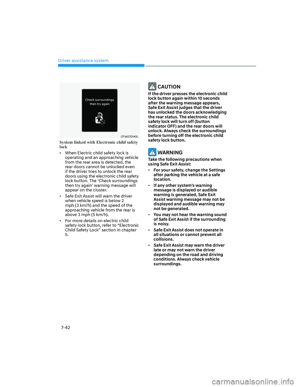 HYUNDAI SANTA FE 2022  Owners Manual Driver assistance system
7-42
OTM070145LOTM070145L
System linked with Electronic child safety 
lock
•  When Electric child safety lock is 
operating and an approaching vehicle 
from the rear area is